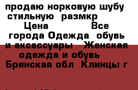 продаю норковую шубу, стильную, размкр 50-52 › Цена ­ 85 000 - Все города Одежда, обувь и аксессуары » Женская одежда и обувь   . Брянская обл.,Клинцы г.